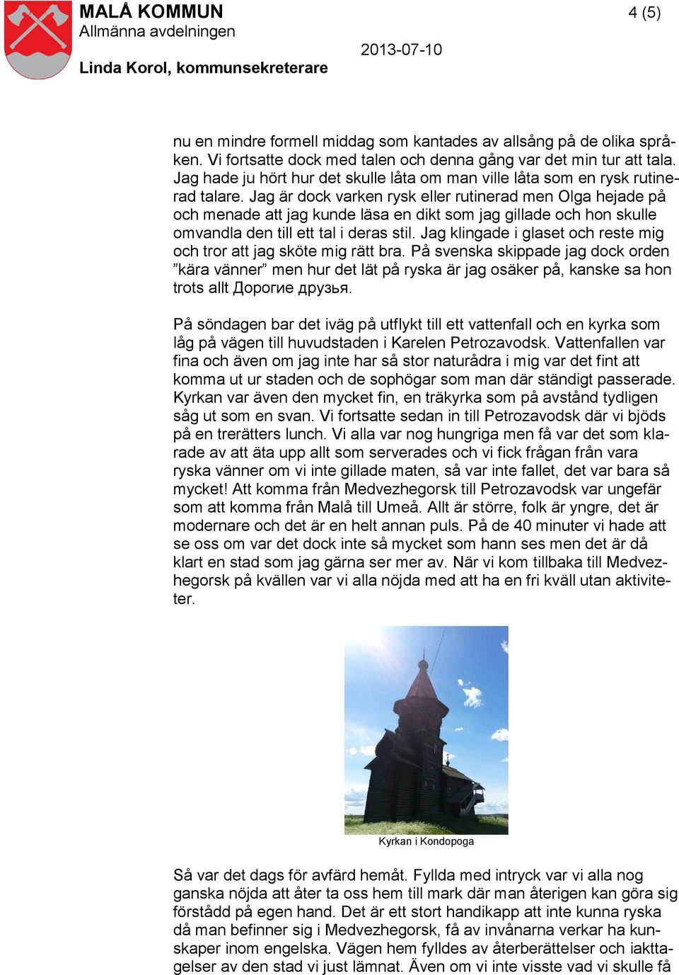 Jag är dock varken rysk eller rutinerad men Olga hejade på och menade att jag kunde läsa en dikt som jag gillade och hon skulle omvandla den till ett tal i deras stil.