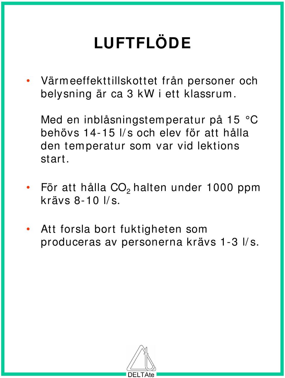 Med en inblåsningstemperatur på 15 C behövs 14-15 l/s och elev för att hålla den