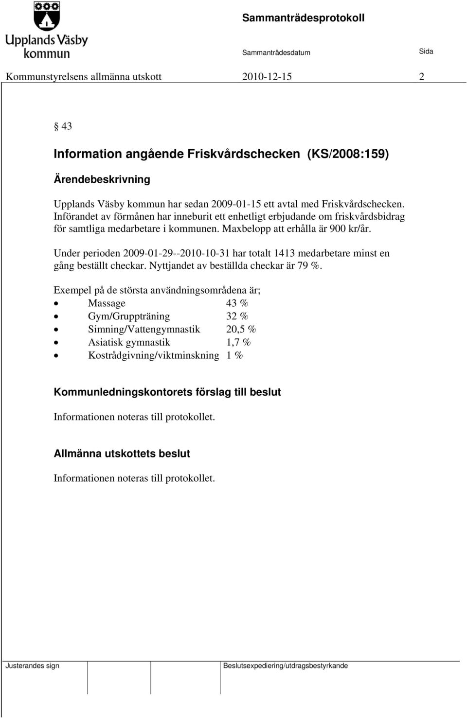 Under perioden 2009-01-29--2010-10-31 har totalt 1413 medarbetare minst en gång beställt checkar. Nyttjandet av beställda checkar är 79 %.