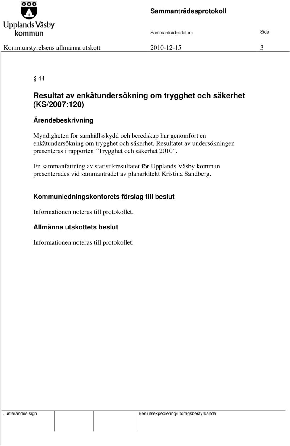 Resultatet av undersökningen presenteras i rapporten Trygghet och säkerhet 2010.