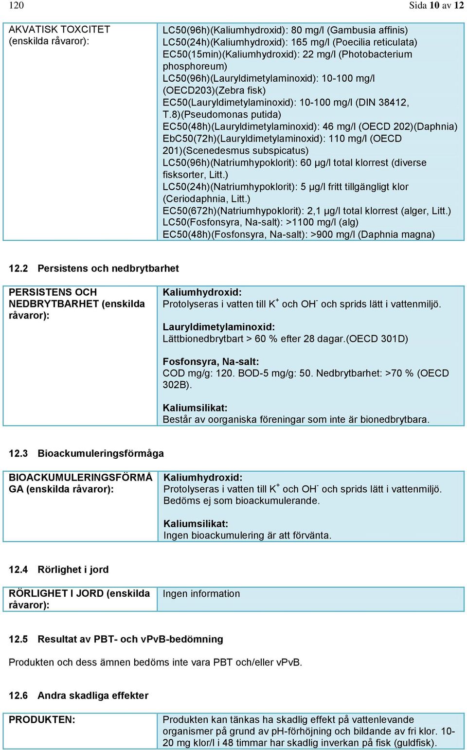 8)(Pseudomonas putida) EC50(48h)(Lauryldimetylaminoxid): 46 mg/l (OECD 202)(Daphnia) EbC50(72h)(Lauryldimetylaminoxid): 110 mg/l (OECD 201)(Scenedesmus subspicatus) LC50(96h)(Natriumhypoklorit): 60