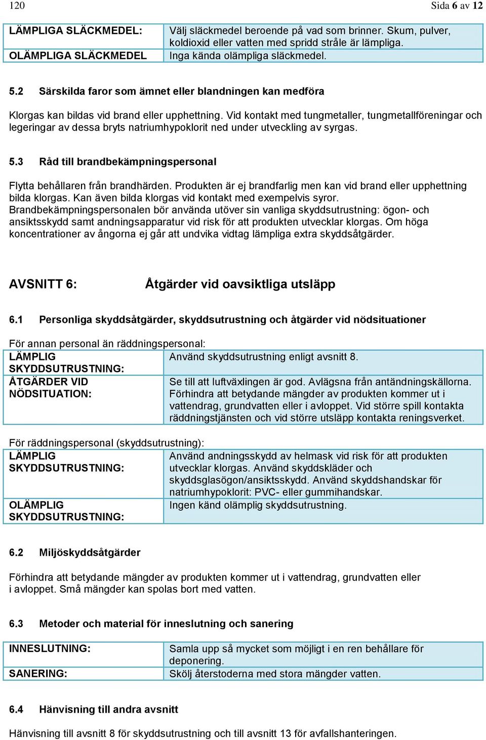 Vid kontakt med tungmetaller, tungmetallföreningar och legeringar av dessa bryts natriumhypoklorit ned under utveckling av syrgas. 5.