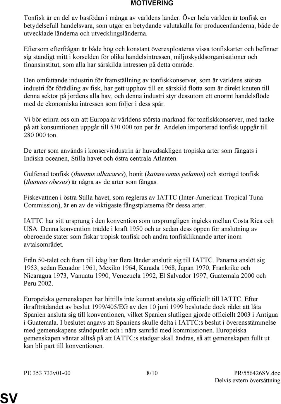 Eftersom efterfrågan är både hög och konstant överexploateras vissa tonfiskarter och befinner sig ständigt mitt i korselden för olika handelsintressen, miljöskyddsorganisationer och finansinstitut,