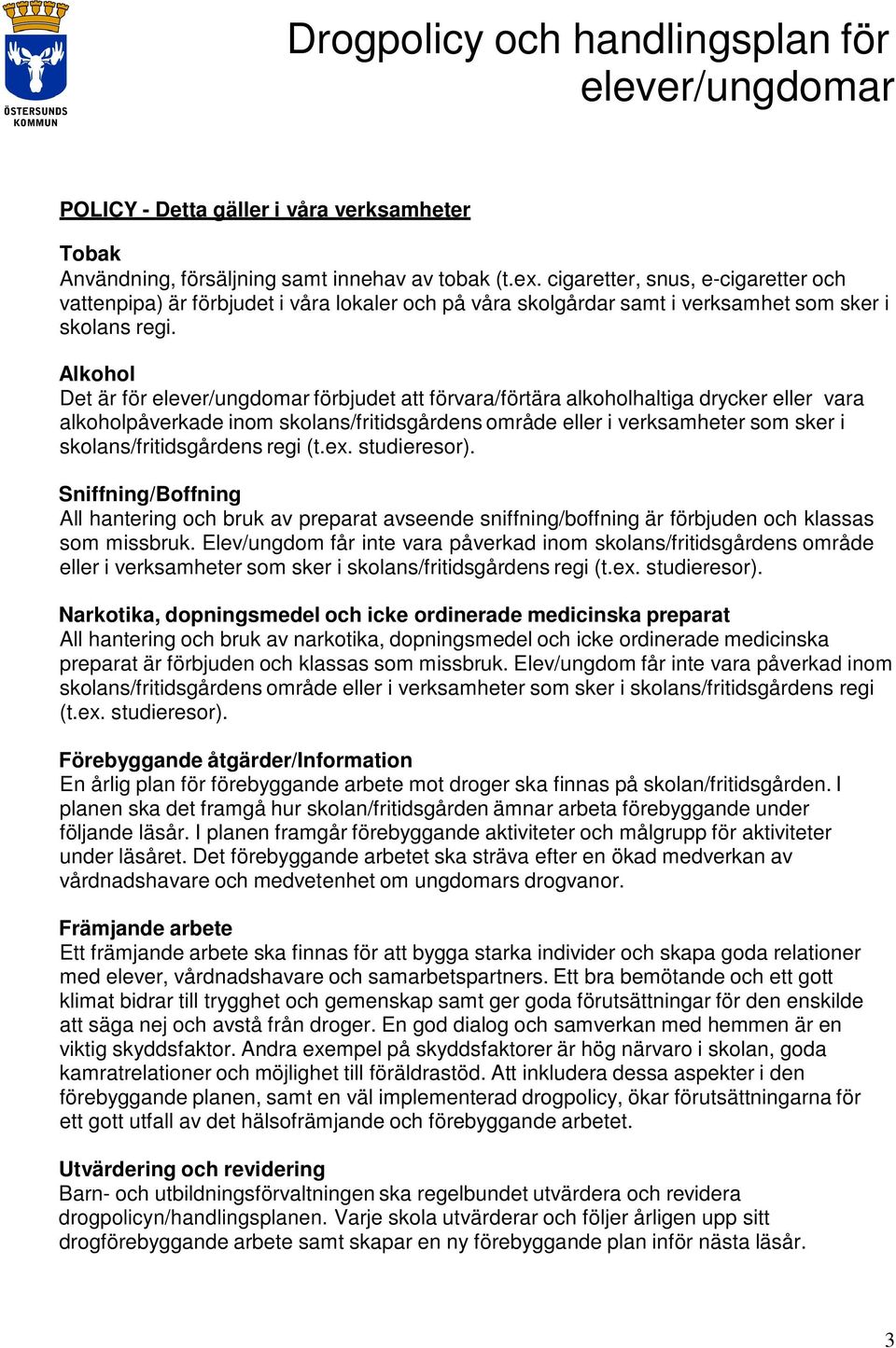 Alkohol Det är för förbjudet att förvara/förtära alkoholhaltiga drycker eller vara alkoholpåverkade inom skolans/fritidsgårdens område eller i verksamheter som sker i skolans/fritidsgårdens regi (t.