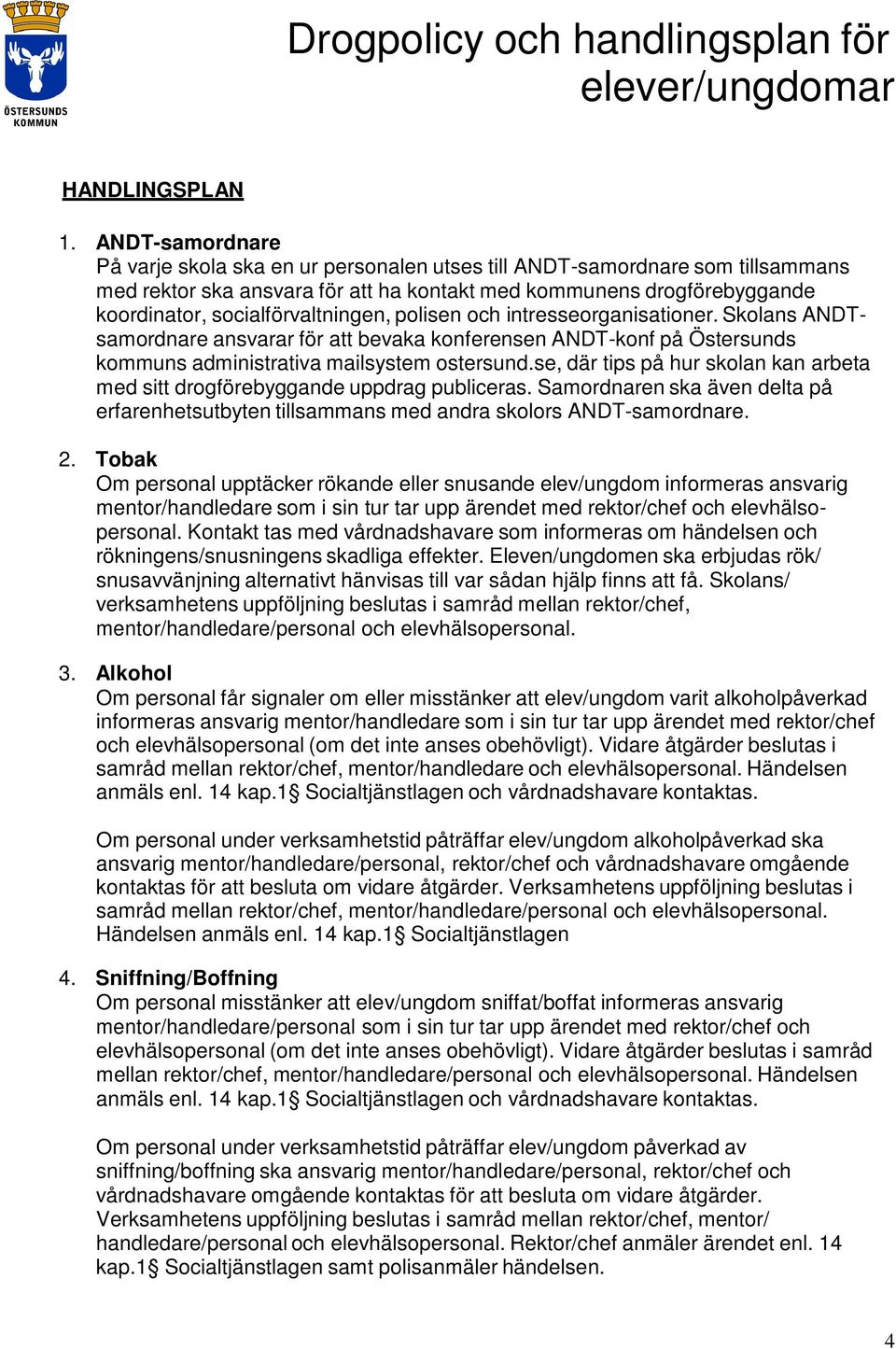 socialförvaltningen, polisen och intresseorganisationer. Skolans ANDTsamordnare ansvarar för att bevaka konferensen ANDT-konf på Östersunds kommuns administrativa mailsystem ostersund.