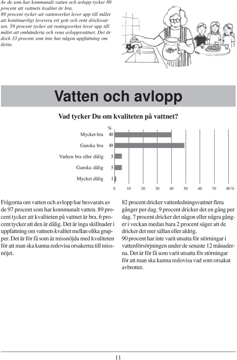 59 procent tycker att reningsverket lever upp till målet att omhänderta och rena avloppsvattnet. Det är dock 33 procent som inte har någon uppfattning om detta.