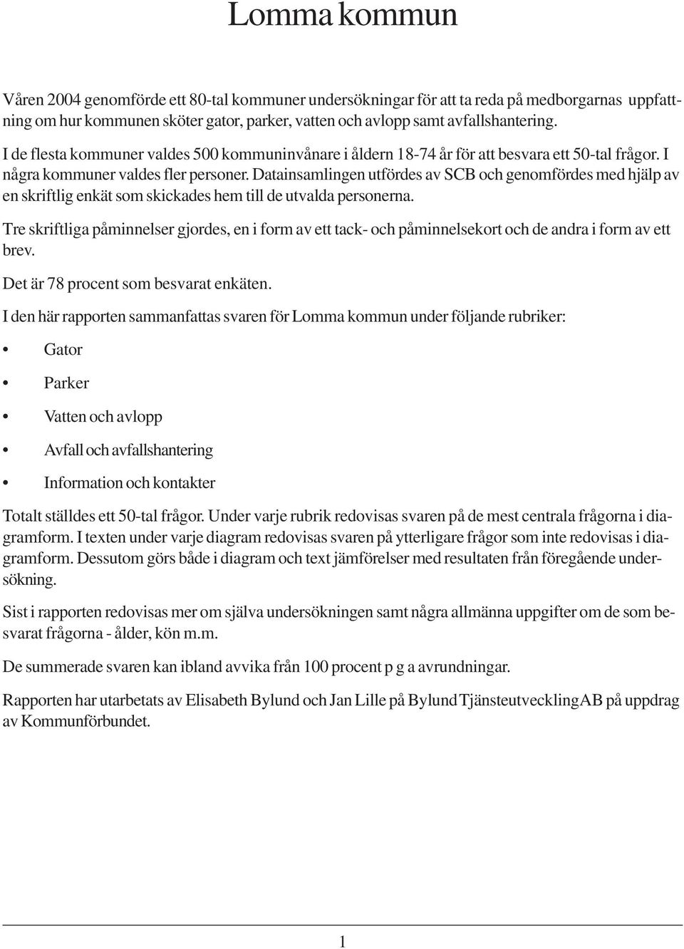 Datainsamlingen utfördes av SCB och genomfördes med hjälp av en skriftlig enkät som skickades hem till de utvalda personerna.