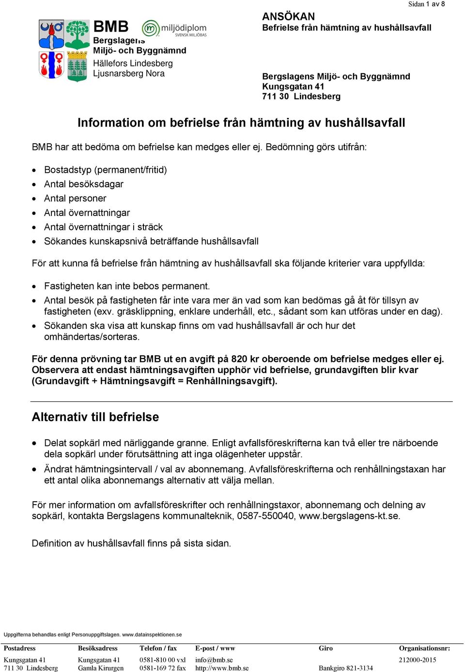 Bedömning görs utifrån: Bostadstyp (permanent/fritid) Antal besöksdagar Antal personer Antal övernattningar Antal övernattningar i sträck Sökandes kunskapsnivå beträffande hushållsavfall För att