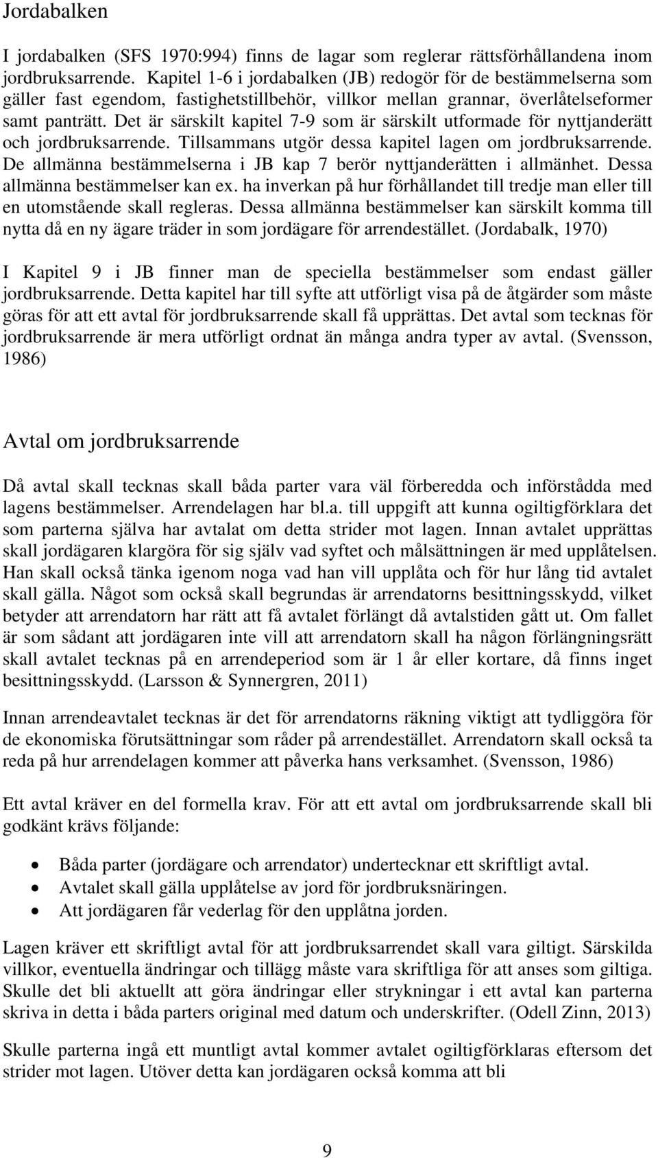 Det är särskilt kapitel 7-9 som är särskilt utformade för nyttjanderätt och jordbruksarrende. Tillsammans utgör dessa kapitel lagen om jordbruksarrende.