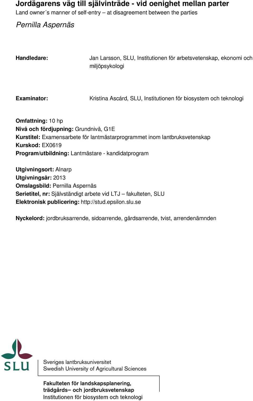 för lantmästarprogrammet inom lantbruksvetenskap Kurskod: EX0619 Program/utbildning: Lantmästare - kandidatprogram Utgivningsort: Alnarp Utgivningsår: 2013 Omslagsbild: Pernilla Aspernäs Serietitel,