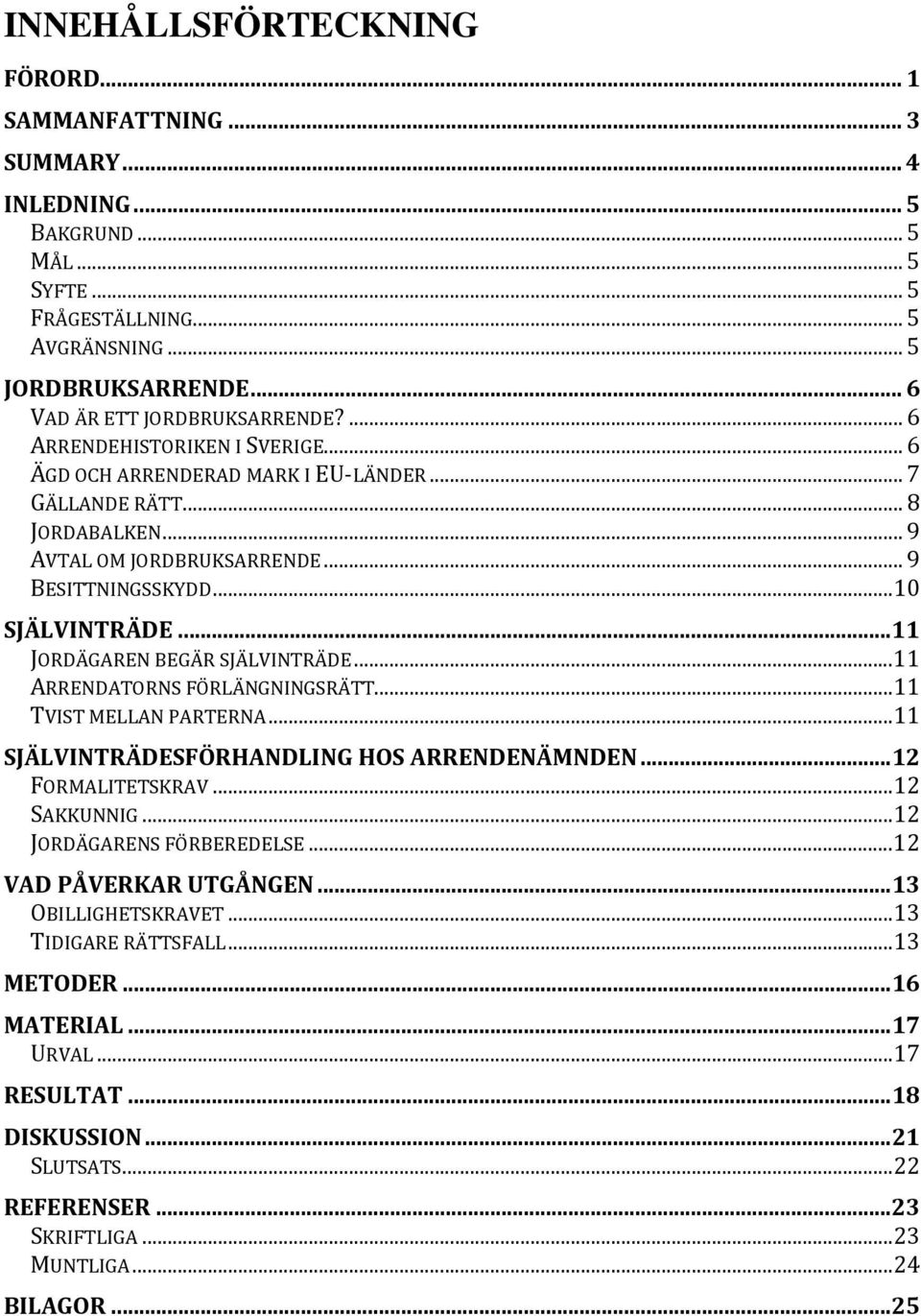 .. 11 JORDÄGAREN BEGÄR SJÄLVINTRÄDE...11 ARRENDATORNS FÖRLÄNGNINGSRÄTT...11 TVIST MELLAN PARTERNA...11 SJÄLVINTRÄDESFÖRHANDLING HOS ARRENDENÄMNDEN... 12 FORMALITETSKRAV...12 SAKKUNNIG.