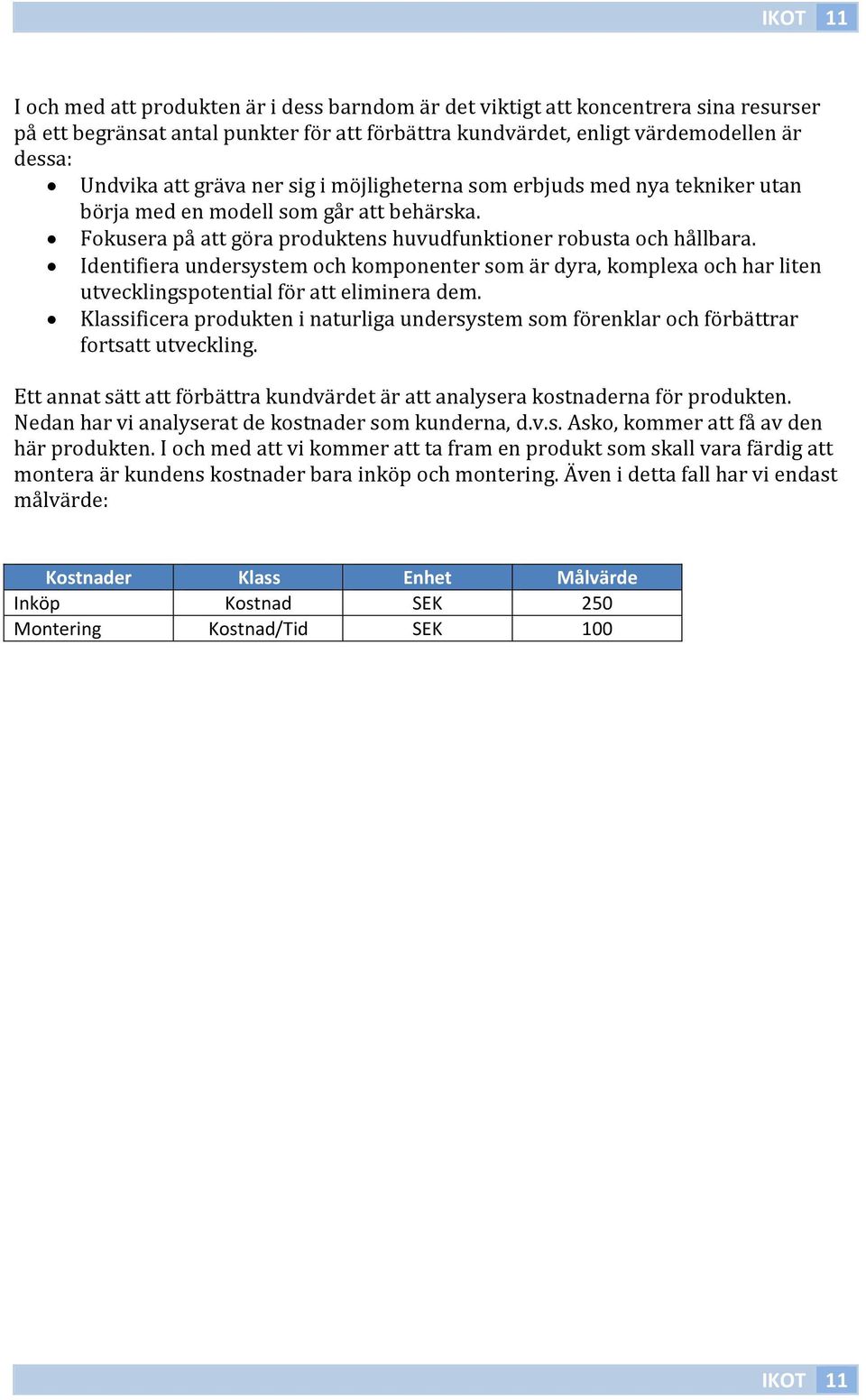 Identifiera undersystem och komponenter som är dyra, komplexa och har liten utvecklingspotential för att eliminera dem.