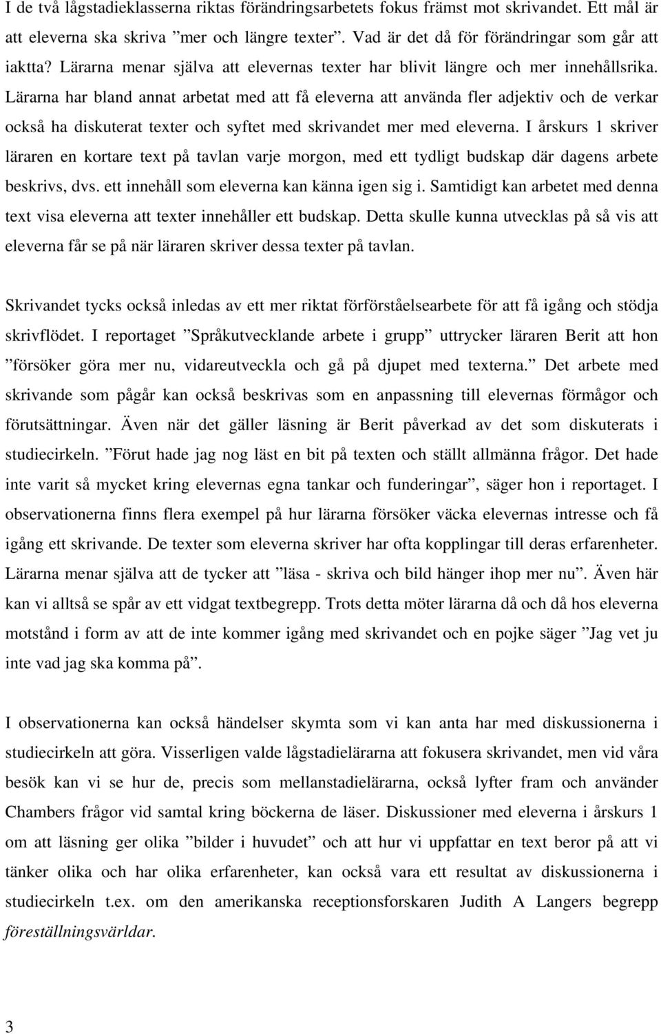 Lärarna har bland annat arbetat med att få eleverna att använda fler adjektiv och de verkar också ha diskuterat texter och syftet med skrivandet mer med eleverna.