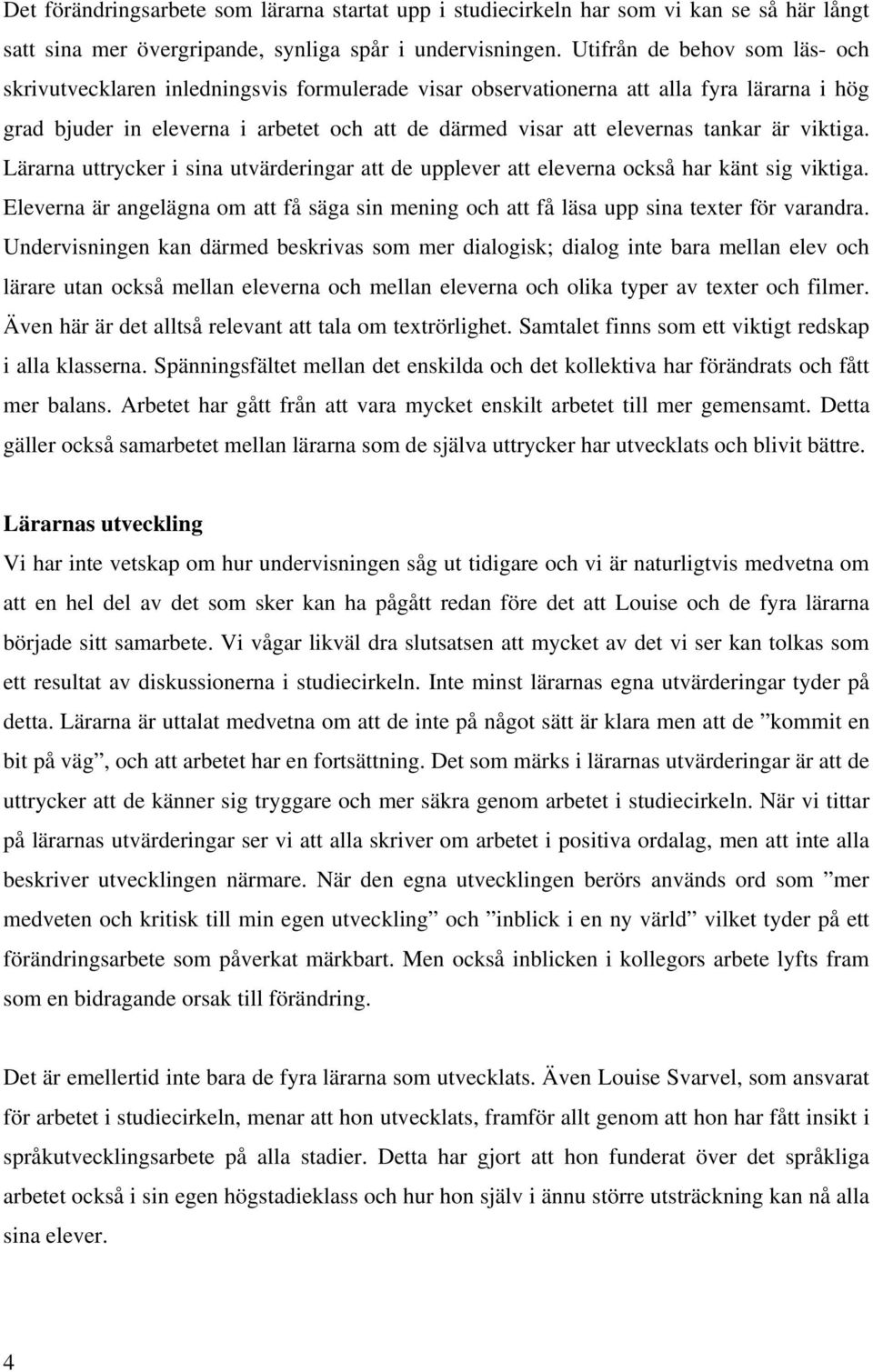 tankar är viktiga. Lärarna uttrycker i sina utvärderingar att de upplever att eleverna också har känt sig viktiga.