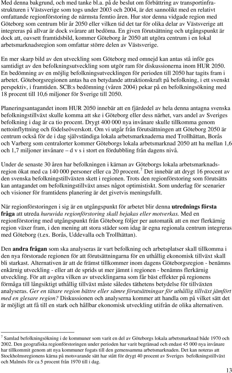 En given förutsättning och utgångspunkt är dock att, oavsett framtidsbild, kommer Göteborg år 2050 att utgöra centrum i en lokal arbetsmarknadsregion som omfattar större delen av Västsverige.