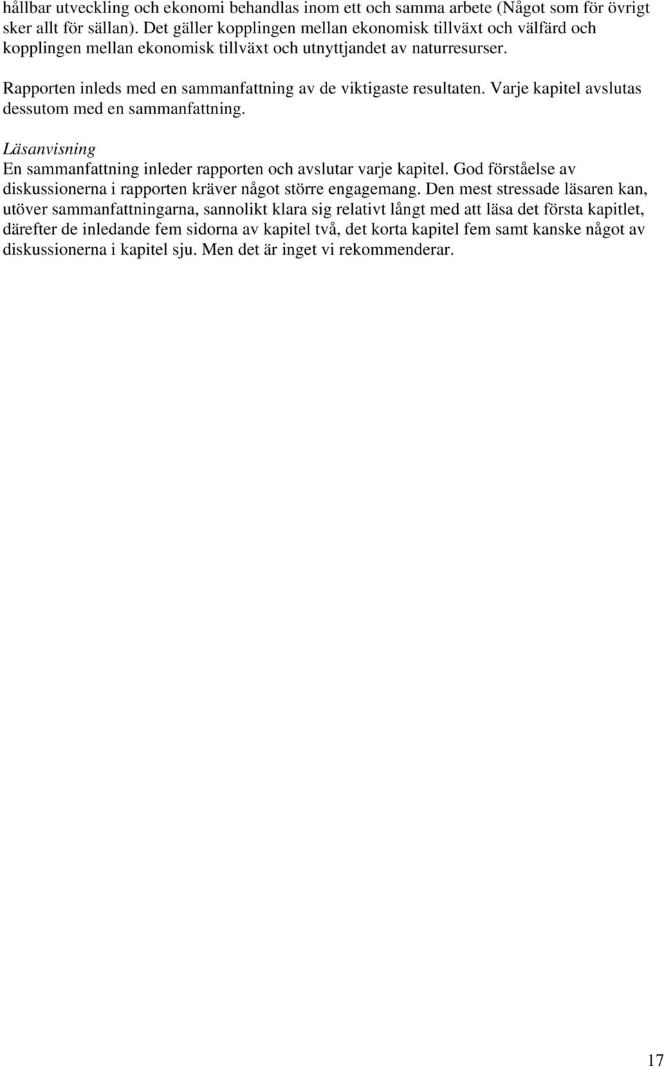 Rapporten inleds med en sammanfattning av de viktigaste resultaten. Varje kapitel avslutas dessutom med en sammanfattning. Läsanvisning En sammanfattning inleder rapporten och avslutar varje kapitel.