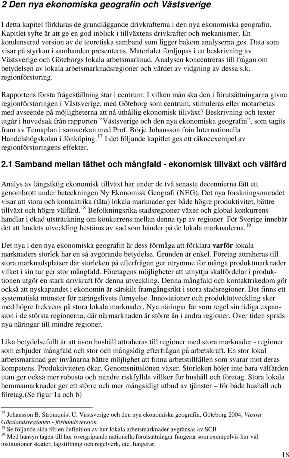 Data som visar på styrkan i sambanden presenteras. Materialet fördjupas i en beskrivning av Västsverige och Göteborgs lokala arbetsmarknad.