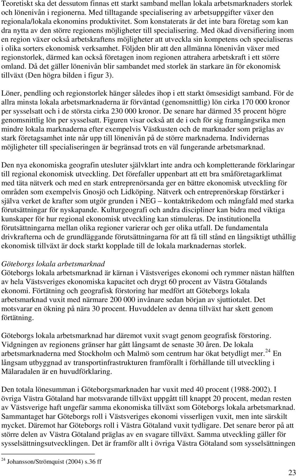 Som konstaterats är det inte bara företag som kan dra nytta av den större regionens möjligheter till specialisering.