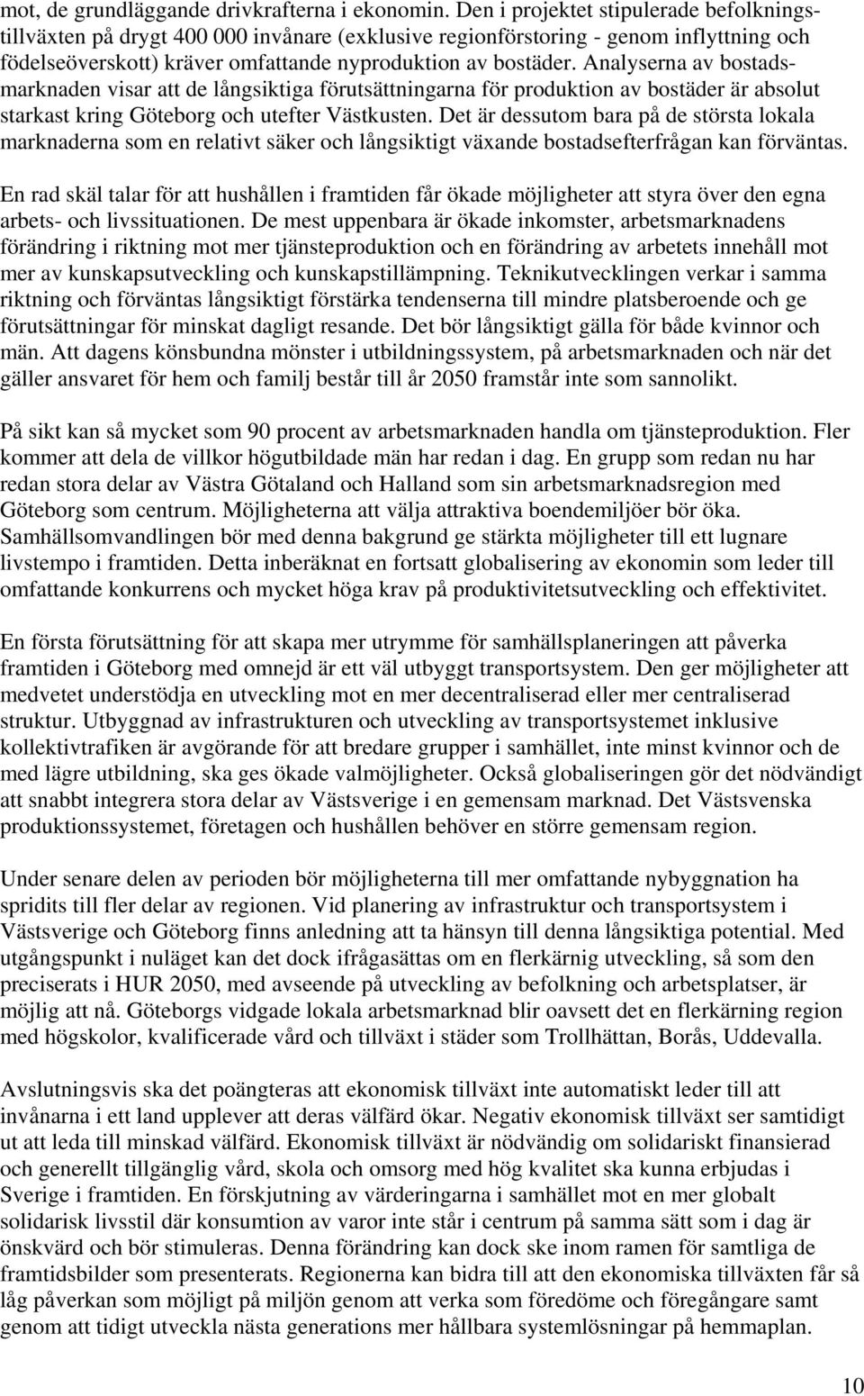 Analyserna av bostadsmarknaden visar att de långsiktiga förutsättningarna för produktion av bostäder är absolut starkast kring Göteborg och utefter Västkusten.