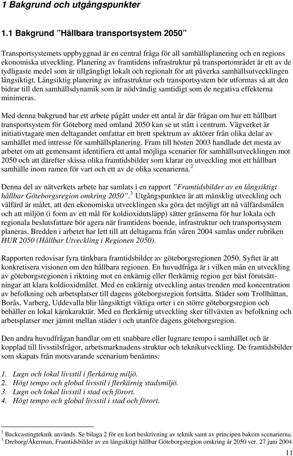 Långsiktig planering av infrastruktur och transportsystem bör utformas så att den bidrar till den samhällsdynamik som är nödvändig samtidigt som de negativa effekterna minimeras.