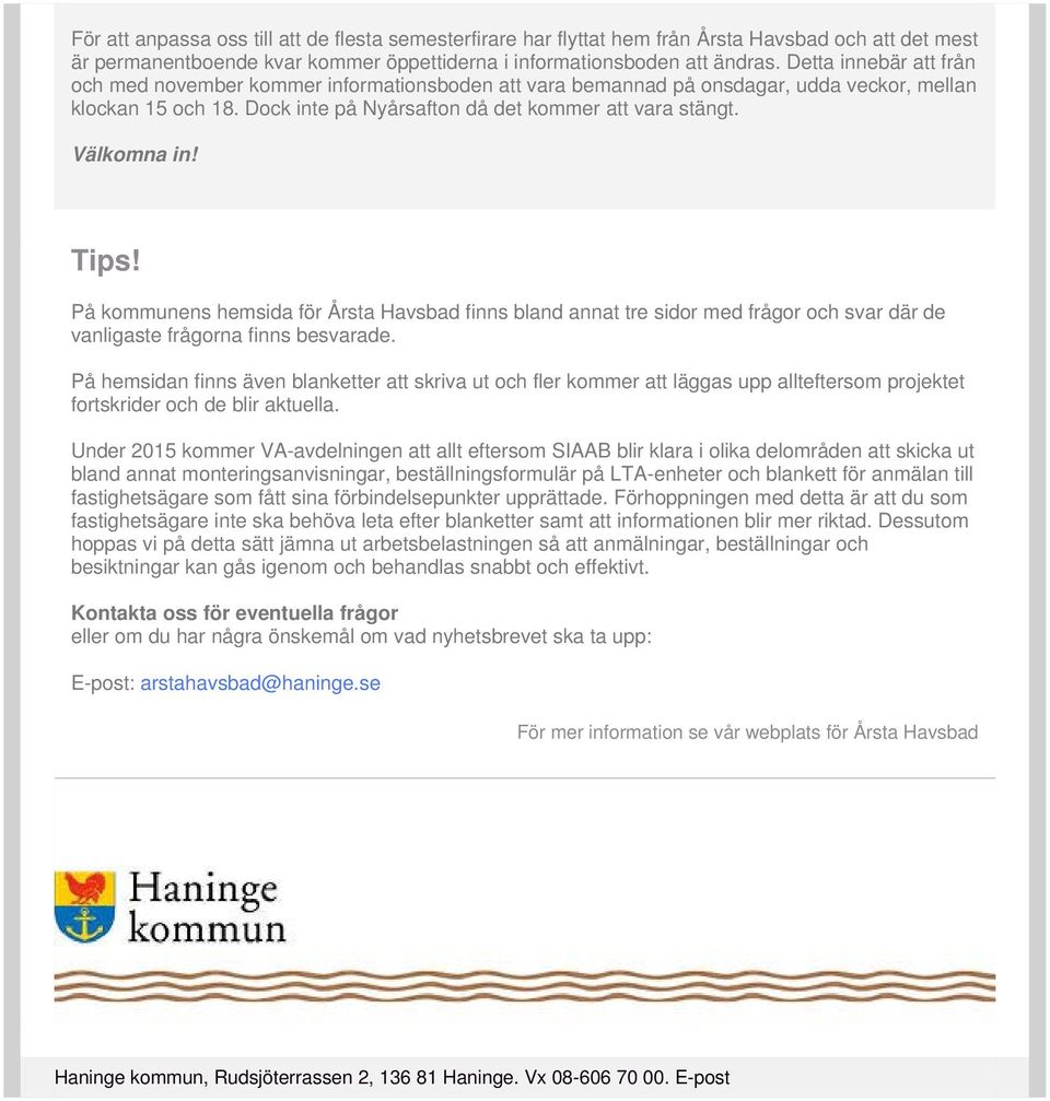 Välkomna in! Tips! På kommunens hemsida för Årsta Havsbad finns bland annat tre sidor med frågor och svar där de vanligaste frågorna finns besvarade.