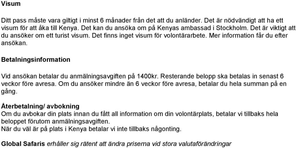 Betalningsinformation Vid ansökan betalar du anmälningsavgiften på 1400kr. Resterande belopp ska betalas in senast 6 veckor före avresa.