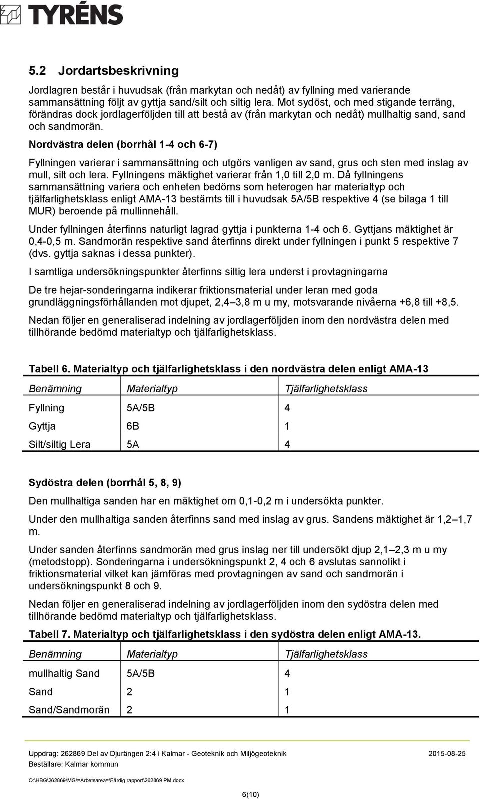 Nordvästra delen (borrhål 1-4 och 6-7) Fyllningen varierar i sammansättning och utgörs vanligen av sand, grus och sten med inslag av mull, silt och lera.