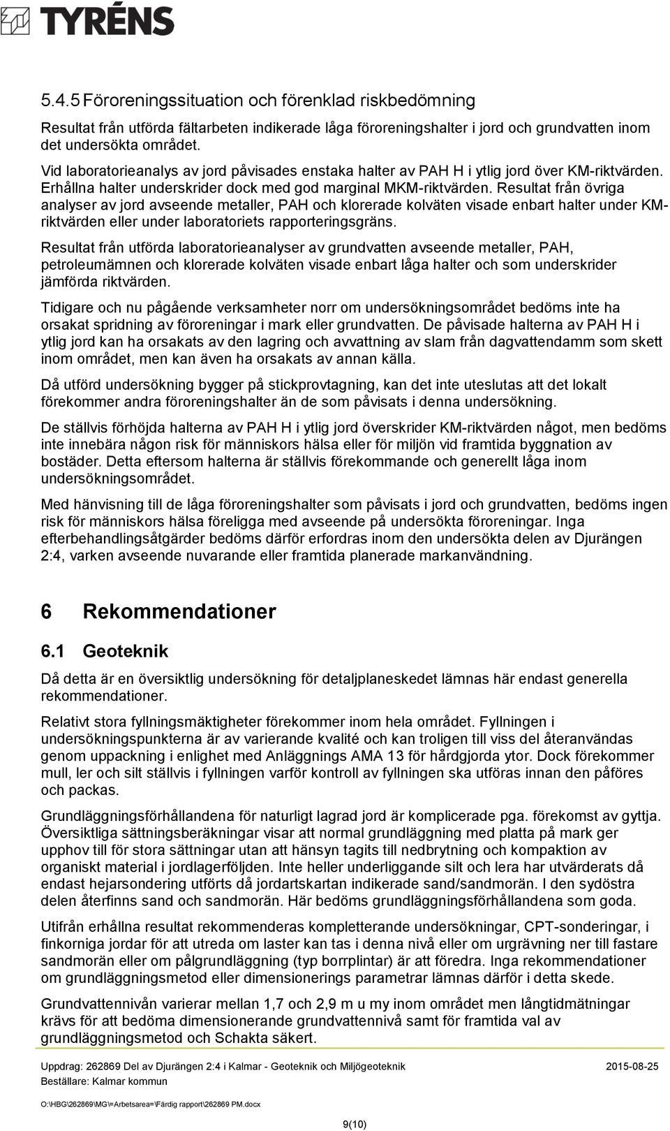 Resultat från övriga analyser av jord avseende metaller, PAH och klorerade kolväten visade enbart halter under KMriktvärden eller under laboratoriets rapporteringsgräns.