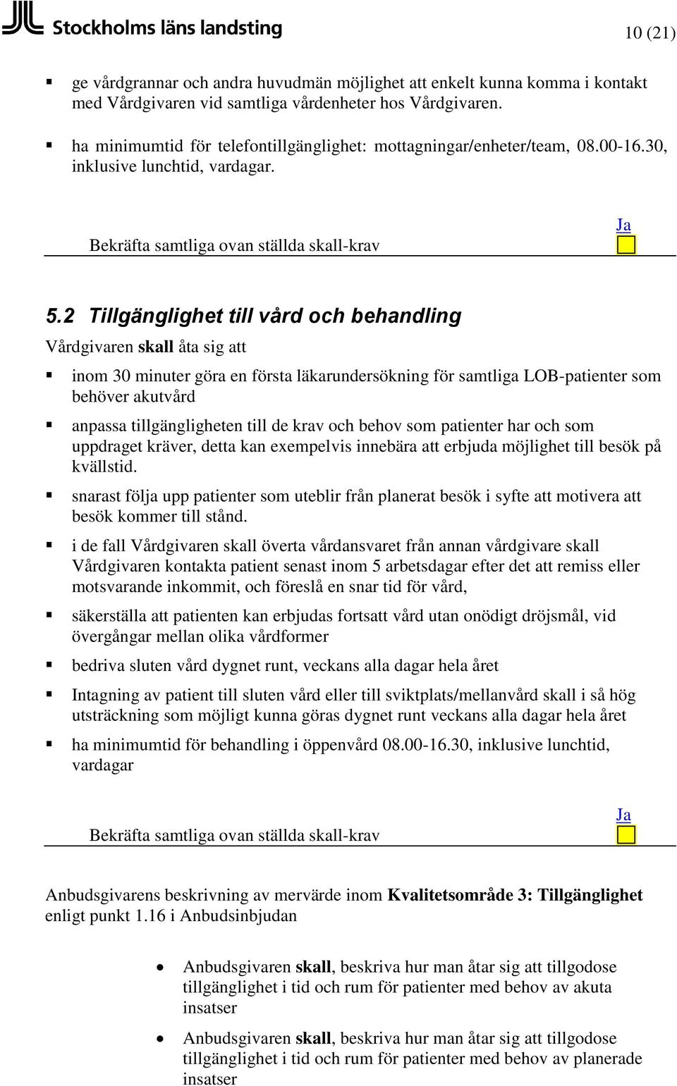 2 Tillgänglighet till vård och behandling åta sig att inom 30 minuter göra en första läkarundersökning för samtliga LOB-patienter som behöver akutvård anpassa tillgängligheten till de krav och behov