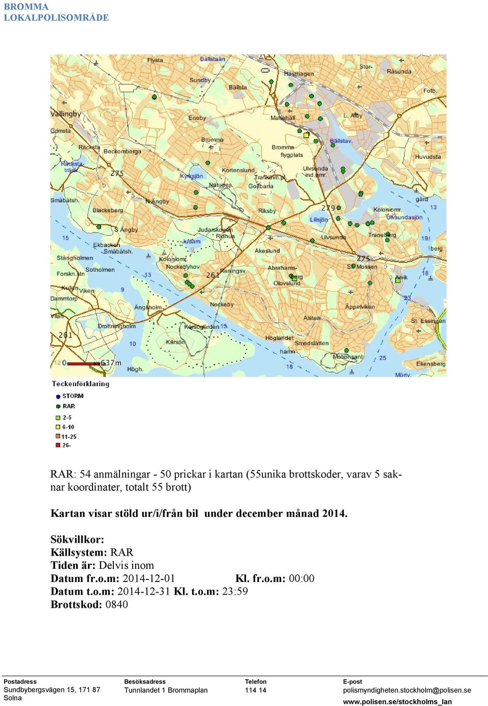 månad 2014. Sökvillkor: Källsystem: RAR Tiden är: Delvis inom Datum fr.o.m: 2014-12-01 Kl.