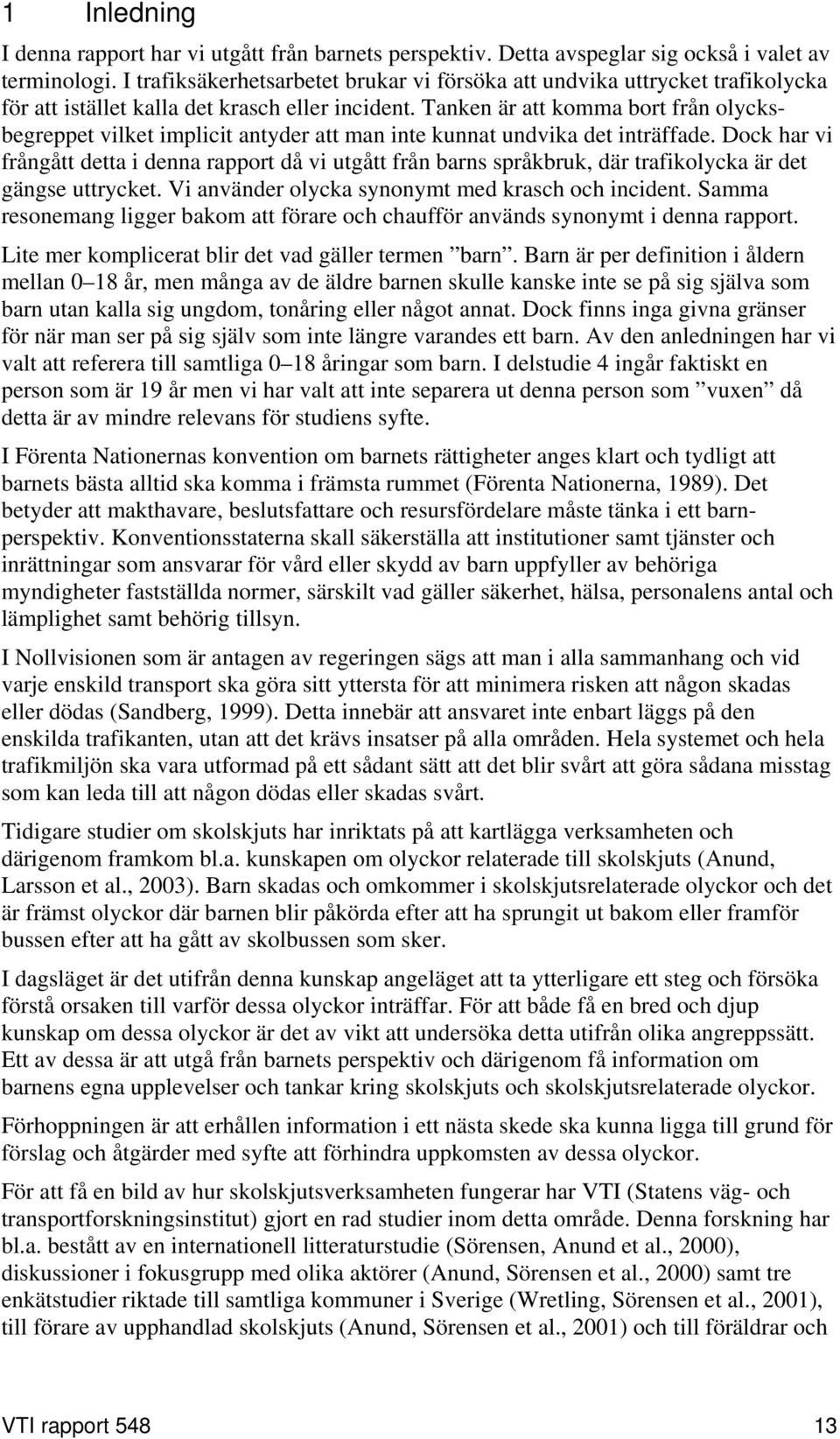 Tanken är att komma bort från olycksbegreppet vilket implicit antyder att man inte kunnat undvika det inträffade.