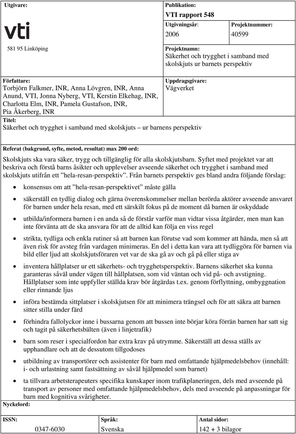 Säkerhet och trygghet i samband med skolskjuts ur barnens perspektiv Referat (bakgrund, syfte, metod, resultat) max 200 ord: Skolskjuts ska vara säker, trygg och tillgänglig för alla skolskjutsbarn.