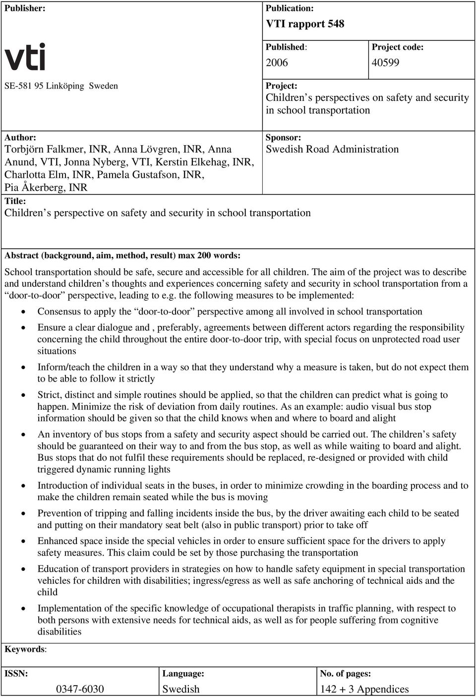 Title: Children s perspective on safety and security in school transportation Abstract (background, aim, method, result) max 200 words: School transportation should be safe, secure and accessible for