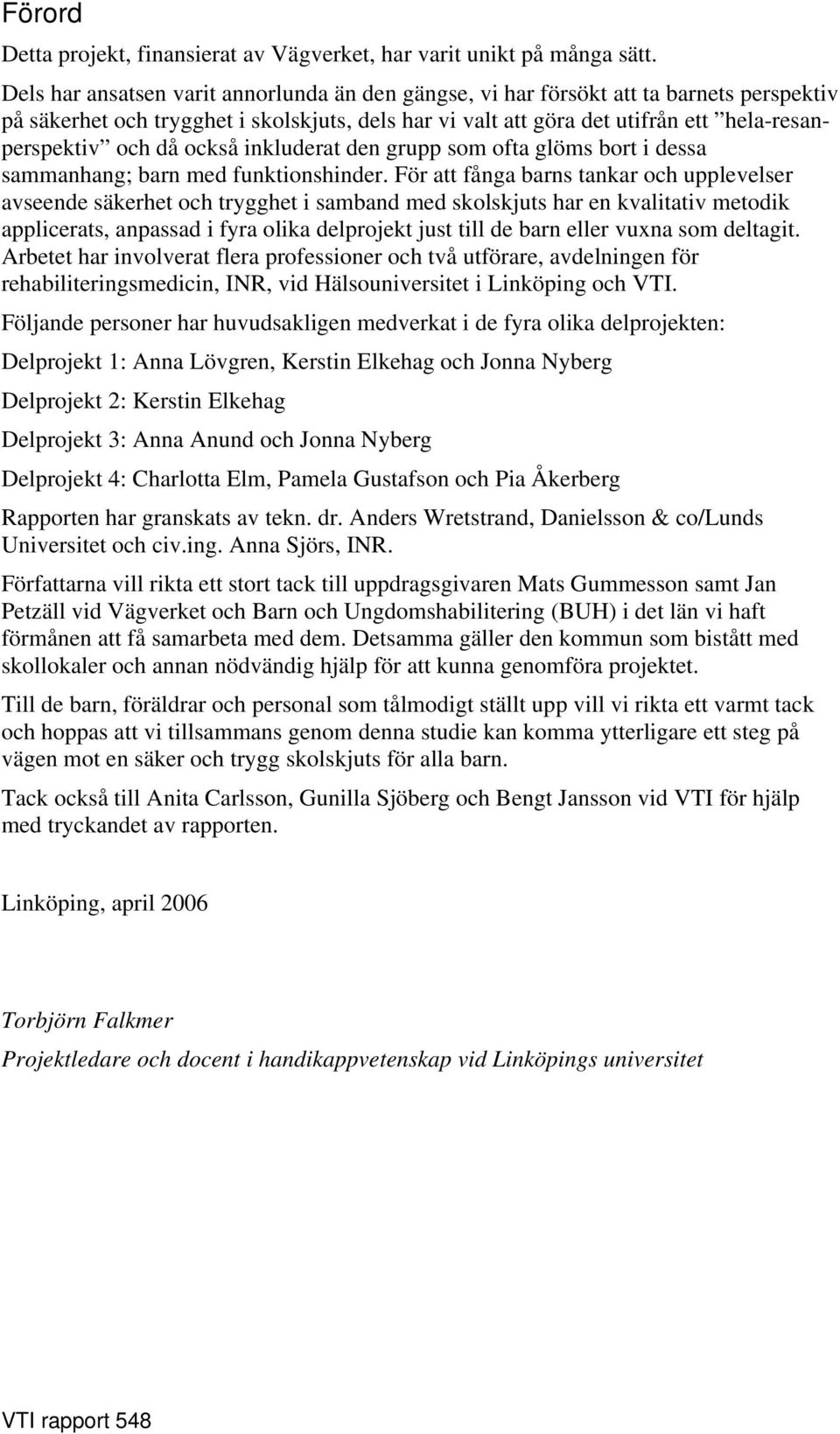 också inkluderat den grupp som ofta glöms bort i dessa sammanhang; barn med funktionshinder.