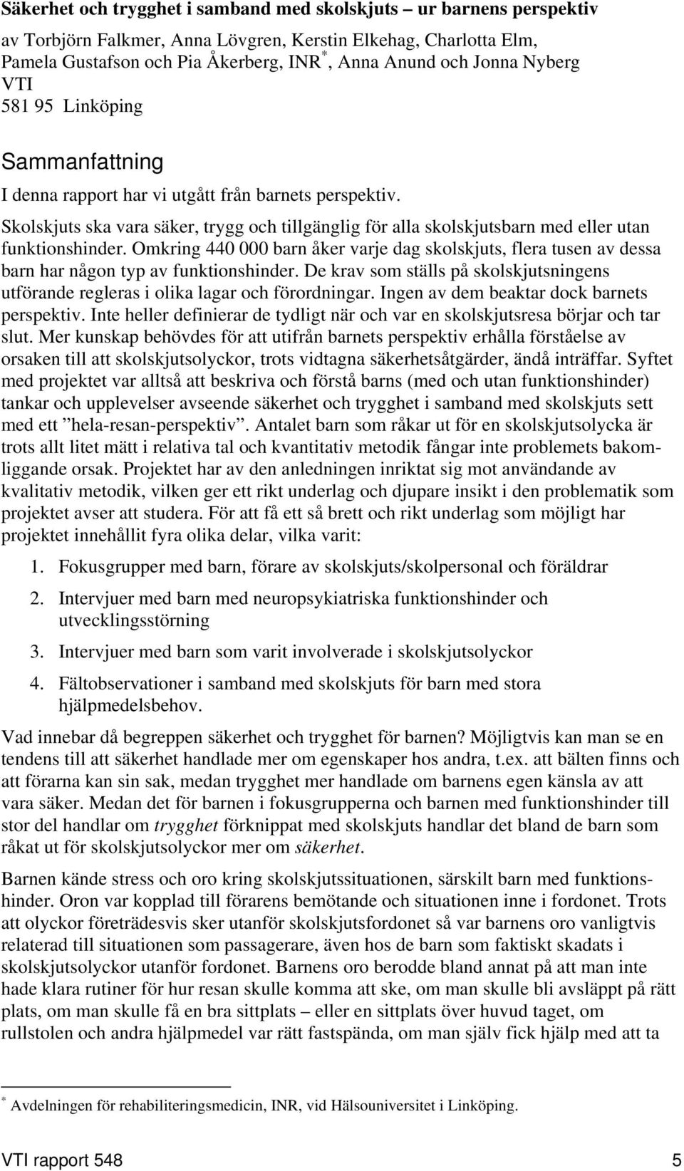 Skolskjuts ska vara säker, trygg och tillgänglig för alla skolskjutsbarn med eller utan funktionshinder.