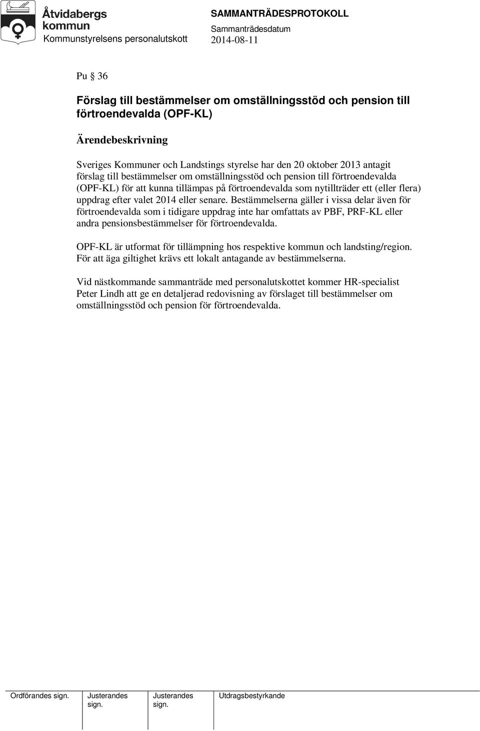 Bestämmelserna gäller i vissa delar även för förtroendevalda som i tidigare uppdrag inte har omfattats av PBF, PRF-KL eller andra pensionsbestämmelser för förtroendevalda.