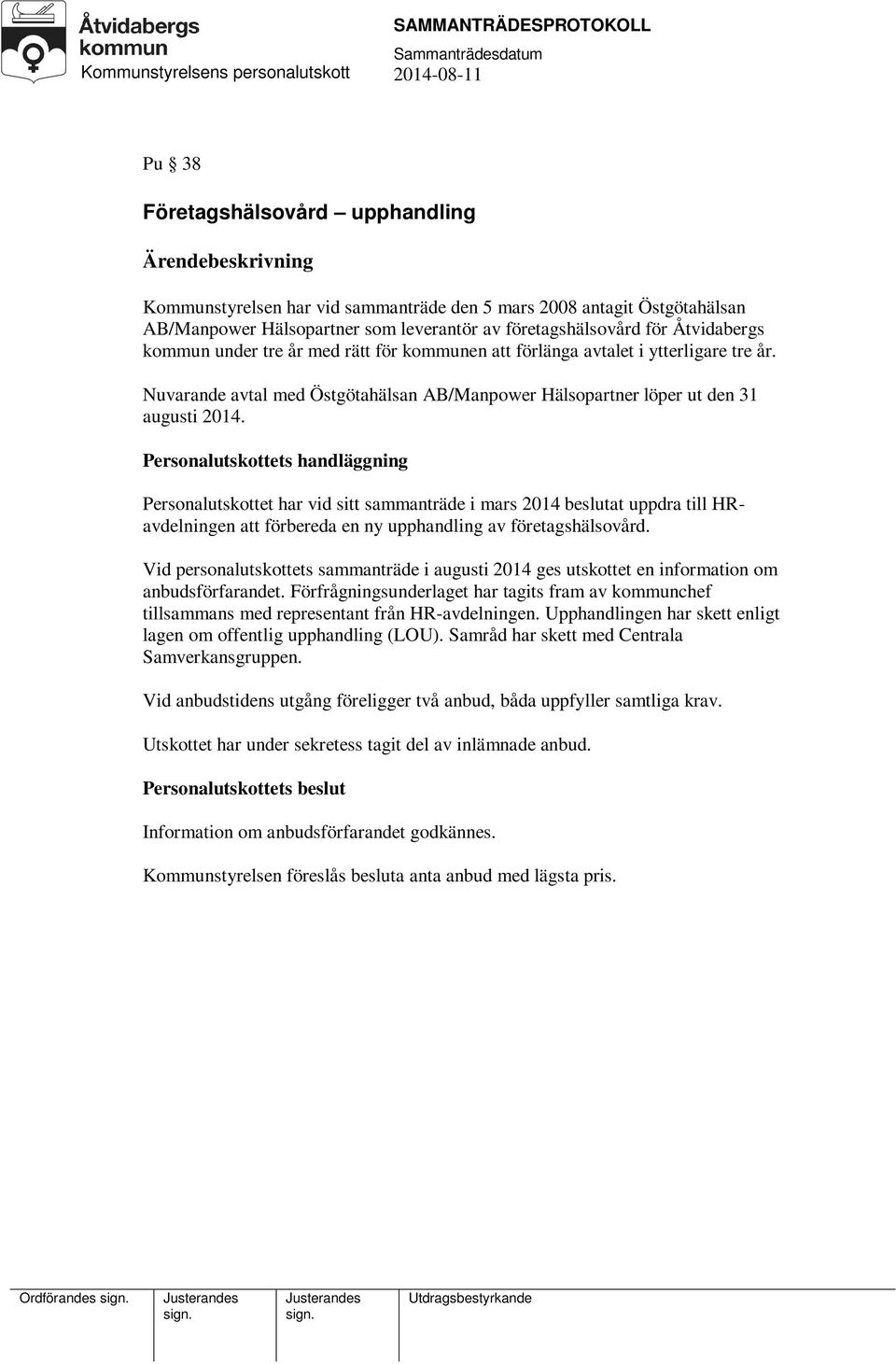 Personalutskottets handläggning Personalutskottet har vid sitt sammanträde i mars 2014 beslutat uppdra till HRavdelningen att förbereda en ny upphandling av företagshälsovård.