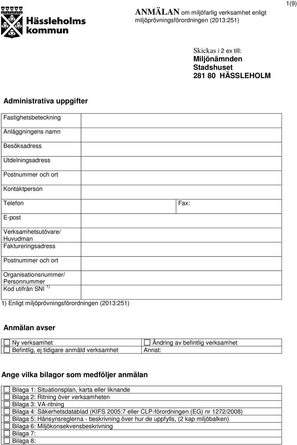 Personnummer Kod utifrån SNI 1) 1) Enligt miljöprövningsförordningen (2013:251) Anmälan avser Ny verksamhet Befintlig, ej tidigare anmäld verksamhet Ändring av befintlig verksamhet Annat: Ange vilka