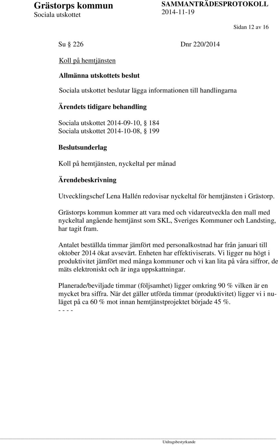 Grästorps kommun kommer att vara med och vidareutveckla den mall med nyckeltal angående hemtjänst som SKL, Sveriges Kommuner och Landsting, har tagit fram.