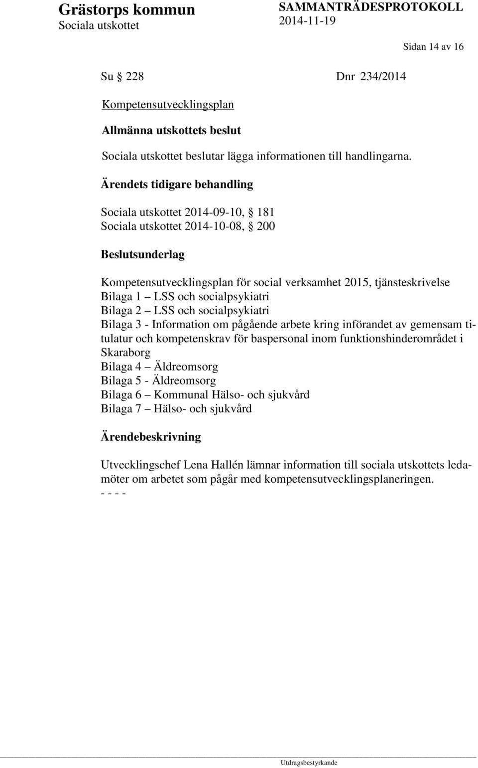 socialpsykiatri Bilaga 2 LSS och socialpsykiatri Bilaga 3 - Information om pågående arbete kring införandet av gemensam titulatur och kompetenskrav för baspersonal inom