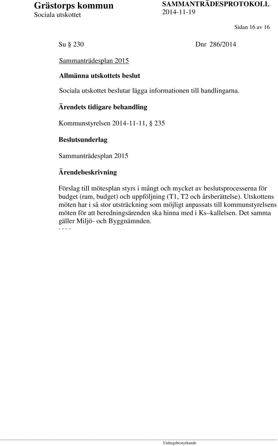 mångt och mycket av beslutsprocesserna för budget (ram, budget) och uppföljning (T1, T2 och årsberättelse).