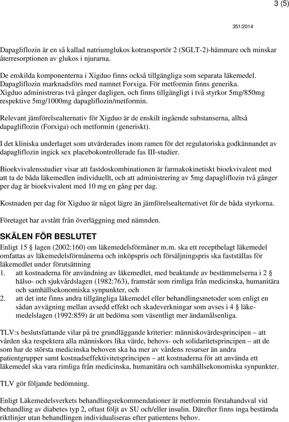 Xigduo administreras två gånger dagligen, och finns tillgängligt i två styrkor 5mg/850mg respektive 5mg/1000mg dapagliflozin/metformin.