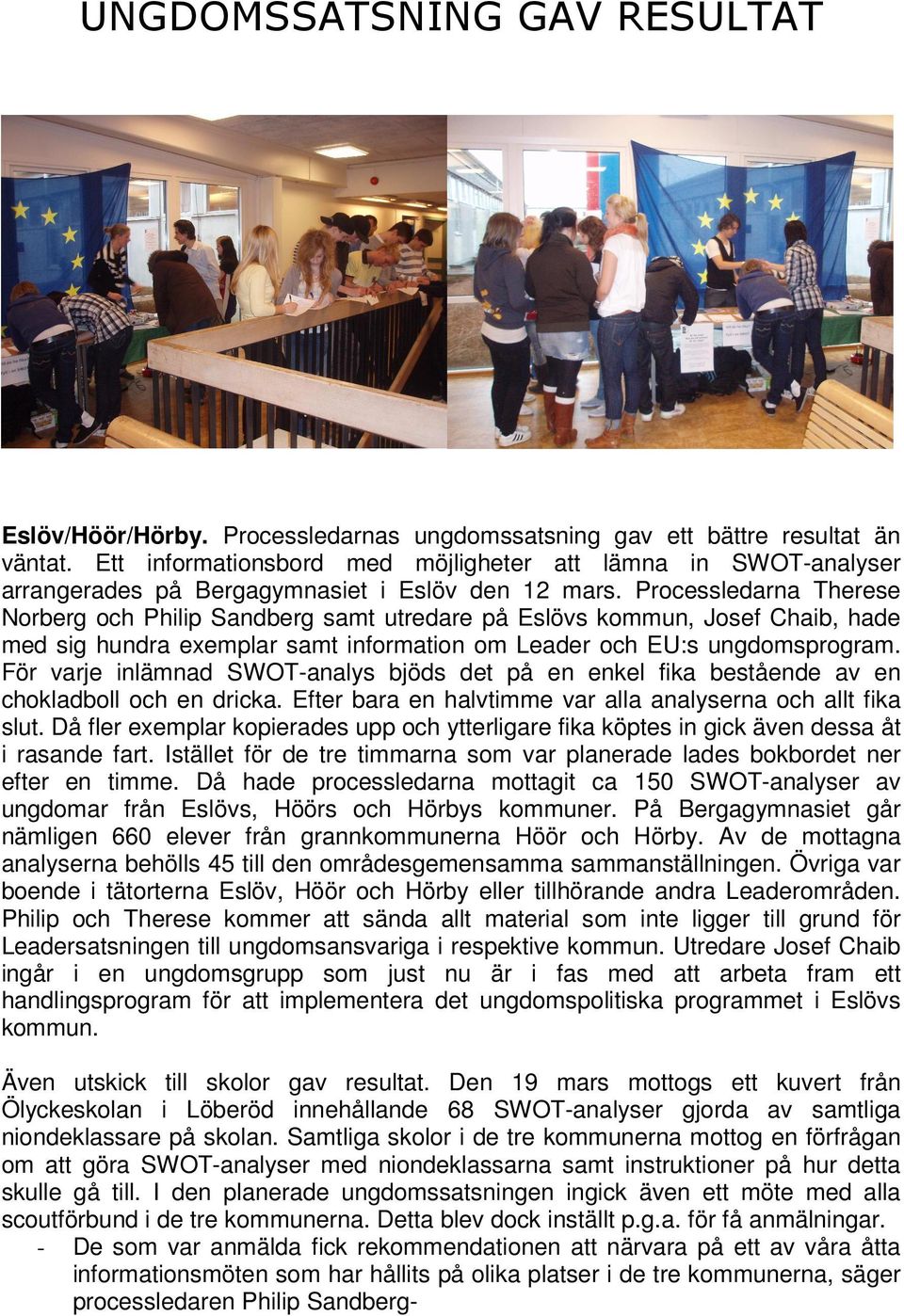 Processledarna Therese Norberg och Philip Sandberg samt utredare på Eslövs kommun, Josef Chaib, hade med sig hundra exemplar samt information om Leader och EU:s ungdomsprogram.