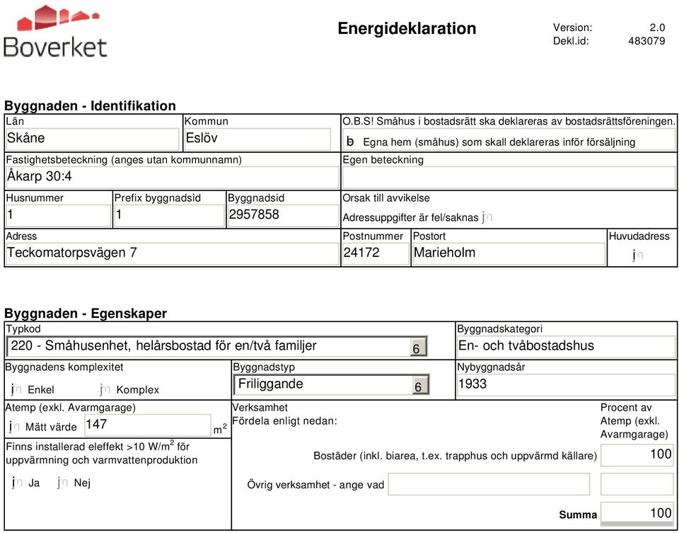 b Egna hem (småhus) som skall deklareras inför försäljning Egen beteckning Orsak till avvikelse Adressuppgifter är fel/saknas Postnummer 24172 Postort Marieholm Huvudadress i Byggnaden - Egenskaper