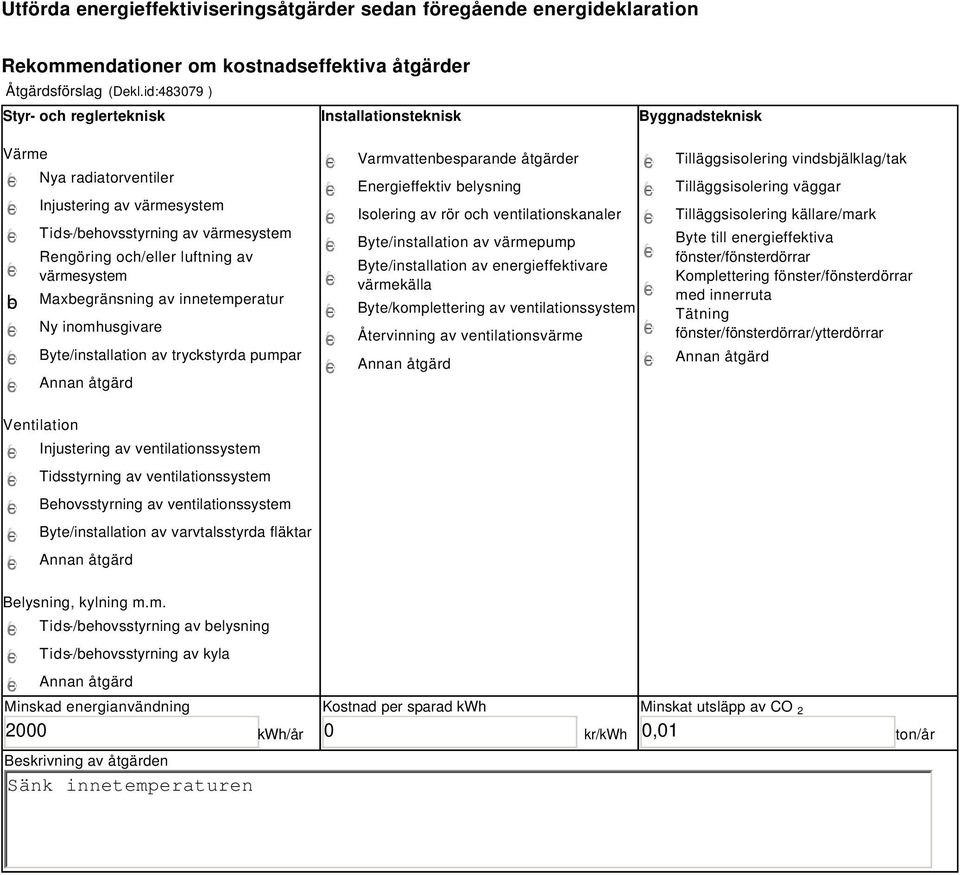 värmesystem Maxbegränsning av innetemperatur Ny inomhusgivare Byte/installation av tryckstyrda pumpar Varmvattenbesparande åtgärder Energieffektiv belysning Isolering av rör och ventilationskanaler