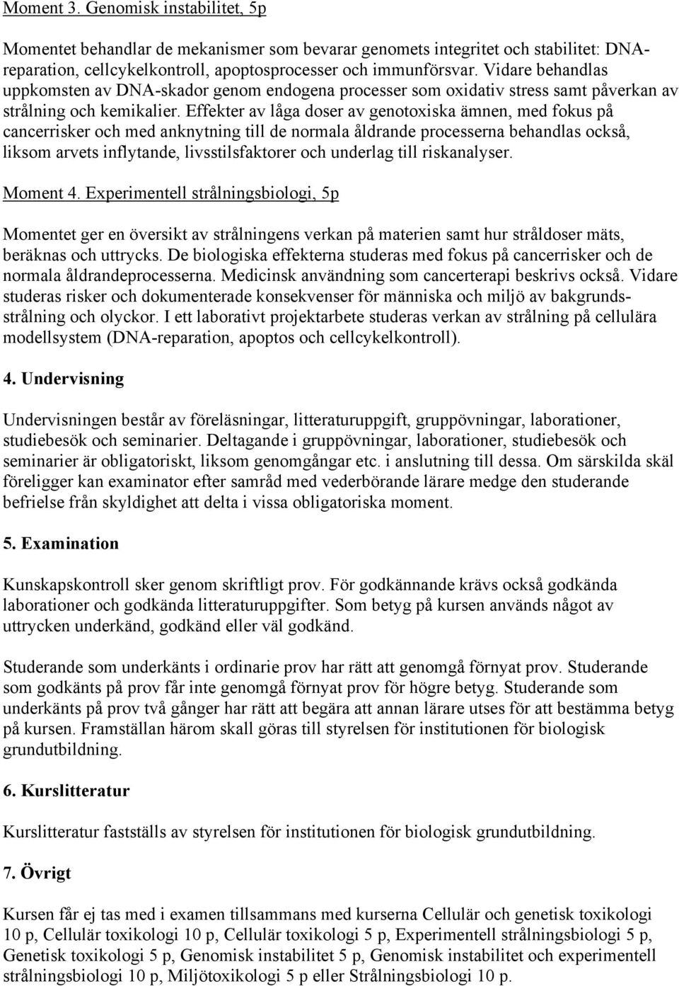 Effekter av låga doser av genotoxiska ämnen, med fokus på cancerrisker och med anknytning till de normala åldrande processerna behandlas också, liksom arvets inflytande, livsstilsfaktorer och