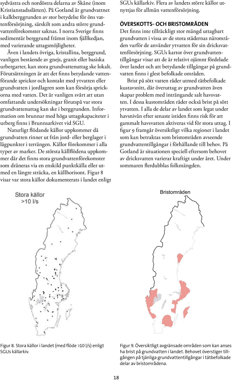 I norra Sverige finns sedimentär berggrund främst inom fjällkedjan, med varierande uttagsmöjligheter.