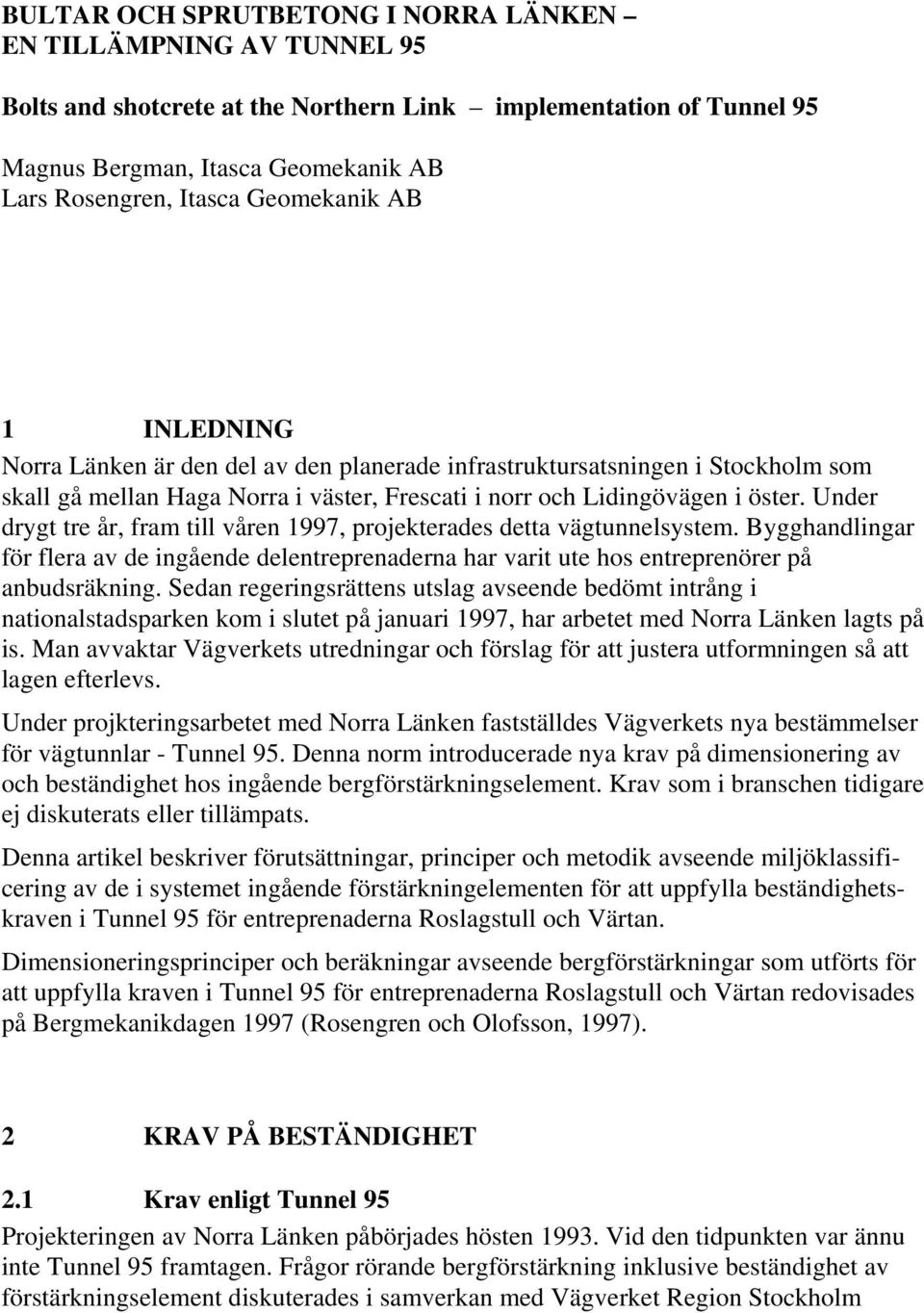 Under drygt tre år, fram till våren 1997, projekterades detta vägtunnelsystem. Bygghandlingar för flera av de ingående delentreprenaderna har varit ute hos entreprenörer på anbudsräkning.