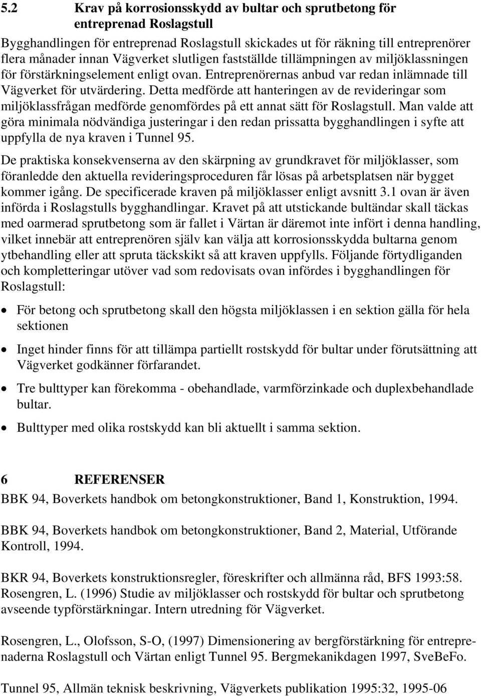 Detta medförde att hanteringen av de revideringar som miljöklassfrågan medförde genomfördes på ett annat sätt för Roslagstull.