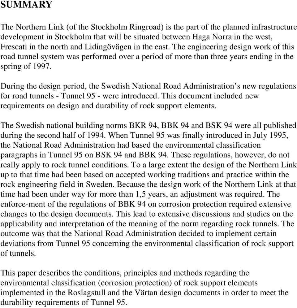 During the design period, the Swedish National Road Administration s new regulations for road tunnels - Tunnel 95 - were introduced.